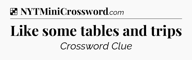 Solution: Like some tables and trips - NYT Crossword