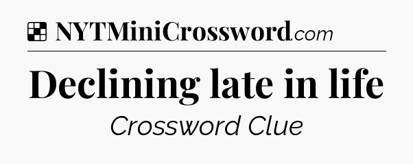 Solution: Declining late in life - NYT Crossword