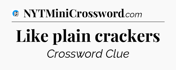 Like plain crackers Crossword Clue
