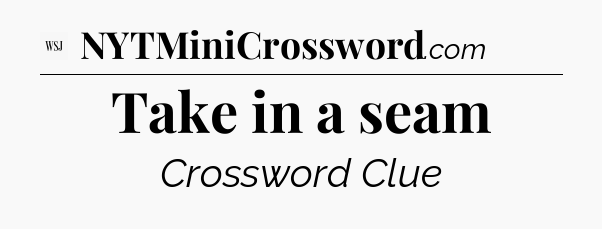 Take in a seam - WSJ Crossword
