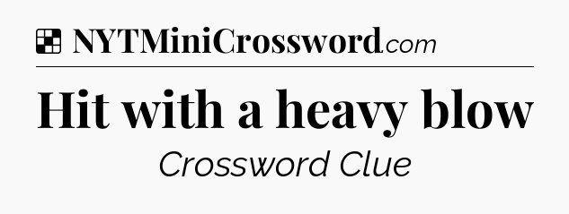 Solution: Hit with a heavy blow - NYT Crossword