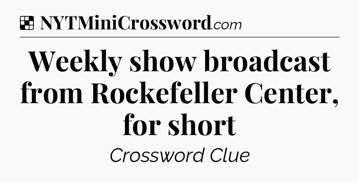 Solution: Weekly show broadcast from Rockefeller Center, for short - NYT Crossword