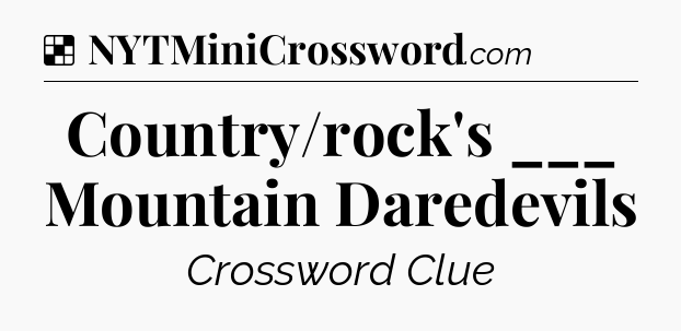 Solution: Country/rock's ___ Mountain Daredevils - NYT Crossword