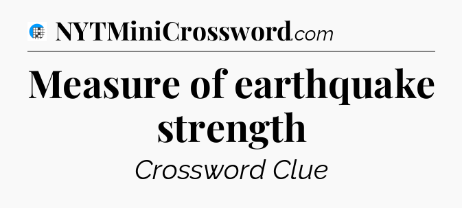 Measure of earthquake strength Crossword Clue