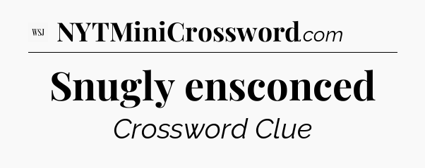 Snugly ensconced - WSJ Crossword
