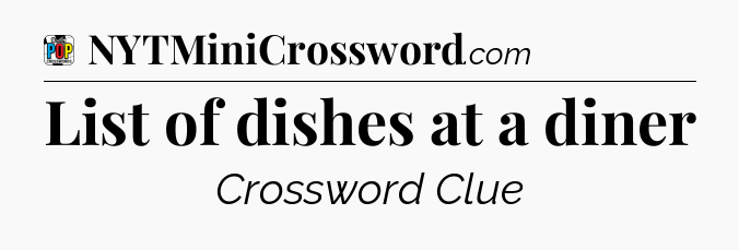 List of dishes at a diner Crossword Clue