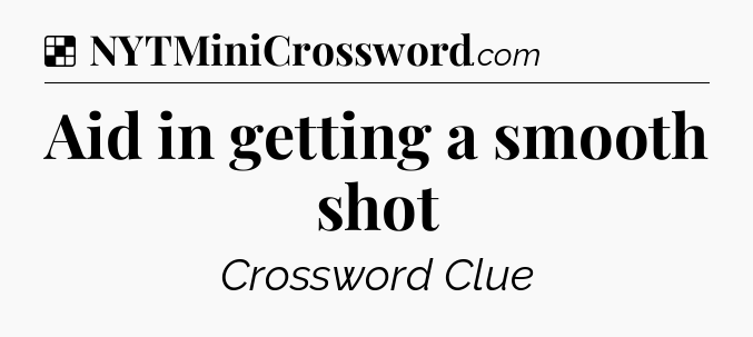 Solution: Aid in getting a smooth shot - NYT Crossword
