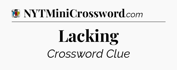 Lacking Crossword Clue