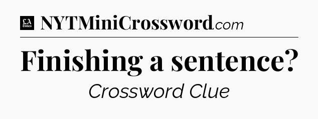 Finishing a sentence - LA Times Crossword