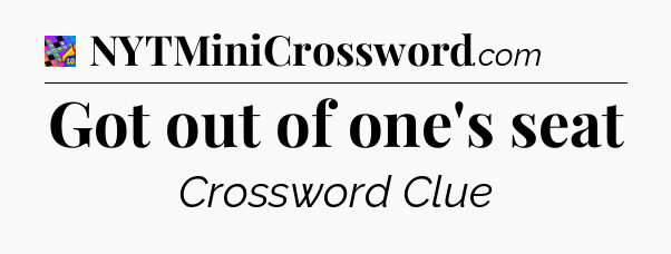 Got out of one's seat Crossword Clue