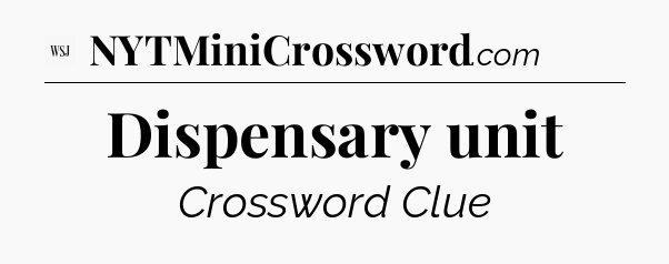 Dispensary unit - WSJ Crossword