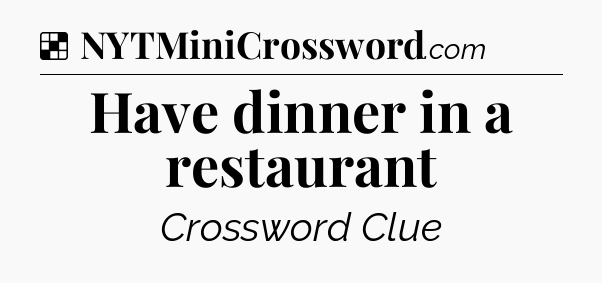 Solution: Have dinner in a restaurant - NYT Crossword