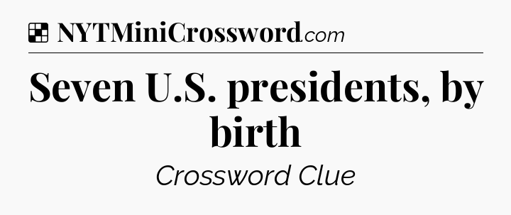 Solution: Seven U.S. presidents, by birth - NYT Crossword