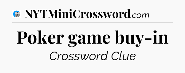 Poker game buy-in Crossword Clue