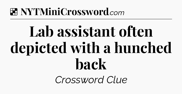 Solution: Lab assistant often depicted with a hunched back - NYT Crossword