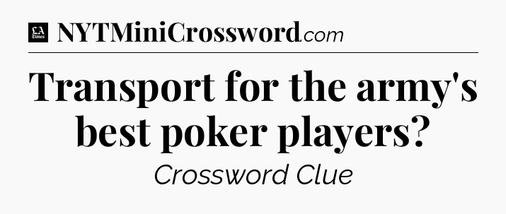 Transport for the army's best poker players - LA Times Crossword