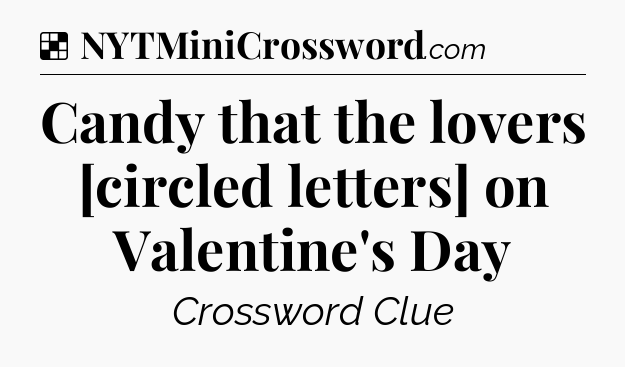 Solution: Candy that the lovers [circled letters] on Valentine's Day - NYT Crossword