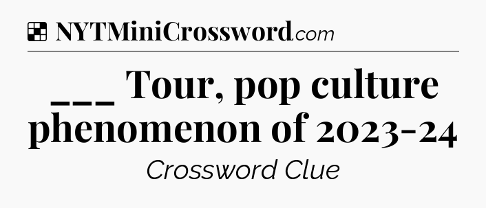 Solution: ___ Tour, pop culture phenomenon of 2023-24 - NYT Crossword