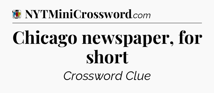Chicago newspaper, for short Crossword Clue