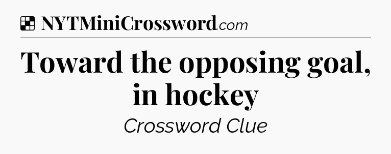 Solution: Toward the opposing goal, in hockey - NYT Crossword