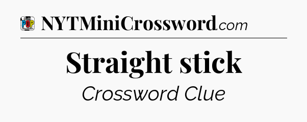 Straight stick Crossword Clue