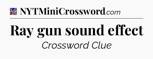 Ray gun sound effect Crossword Clue