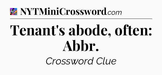 Tenant's abode, often: Abbr Crossword Clue