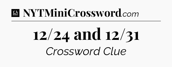 12/24 and 12/31 - LA Times Crossword