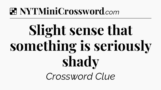 Solution: Slight sense that something is seriously shady - NYT Crossword