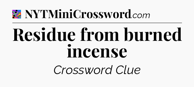 Residue from burned incense Crossword Clue