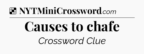 Solution: Causes to chafe - NYT Crossword