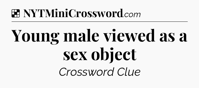 Solution: Young male viewed as a sex object - NYT Crossword