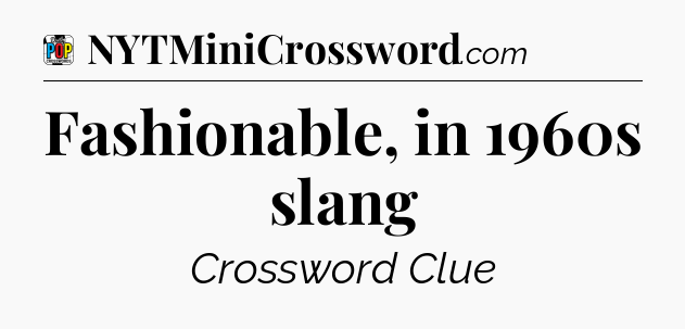 Fashionable, in 1960s slang Crossword Clue