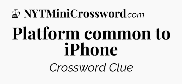Platform common to iPhone - Daily Themed Classic Crossword
