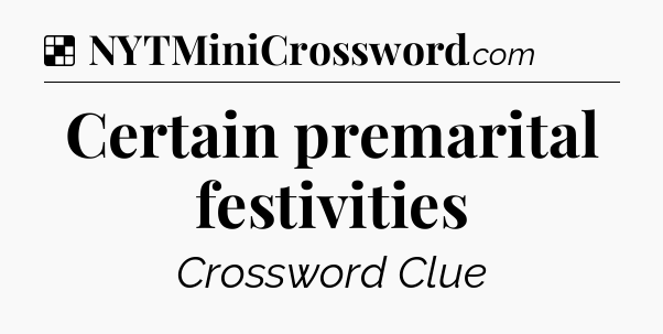 Solution: Certain premarital festivities - NYT Crossword