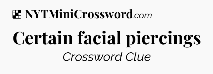 Solution: Certain facial piercings - NYT Crossword