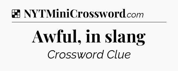Solution: Awful, in slang - NYT Crossword