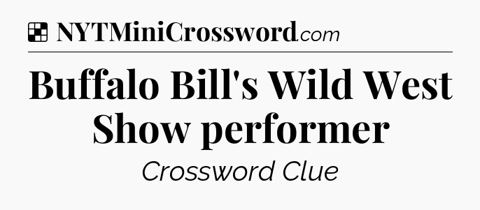 Solution: Buffalo Bill's Wild West Show performer - NYT Crossword