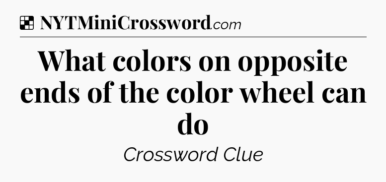 Solution: What colors on opposite ends of the color wheel can do - NYT Crossword