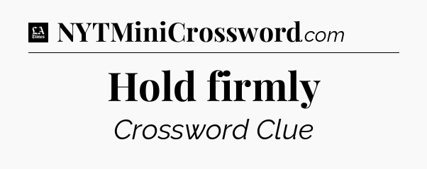 Hold firmly - LA Times Crossword