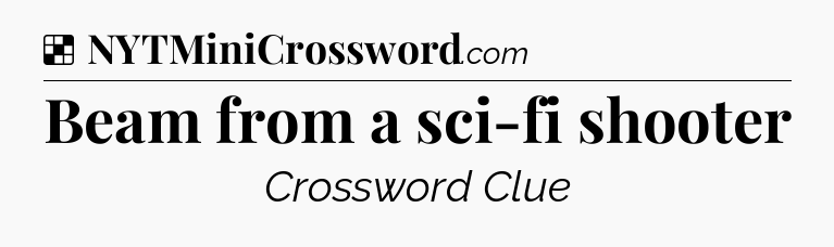 Solution: Beam from a sci-fi shooter - NYT Crossword