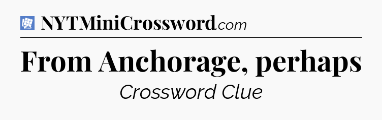 From Anchorage, perhaps Puzzle Page Crossword Clue
