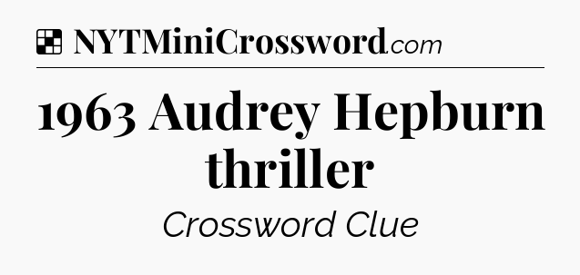 Solution: 1963 Audrey Hepburn thriller - NYT Crossword