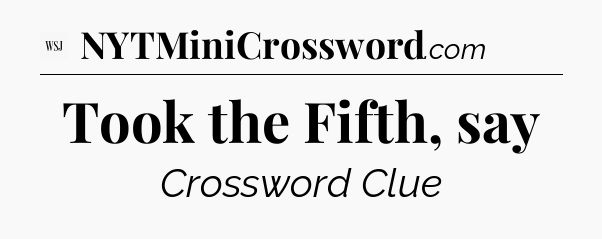 Took the Fifth, say - WSJ Crossword
