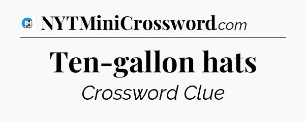 Ten-gallon hats Crossword Clue
