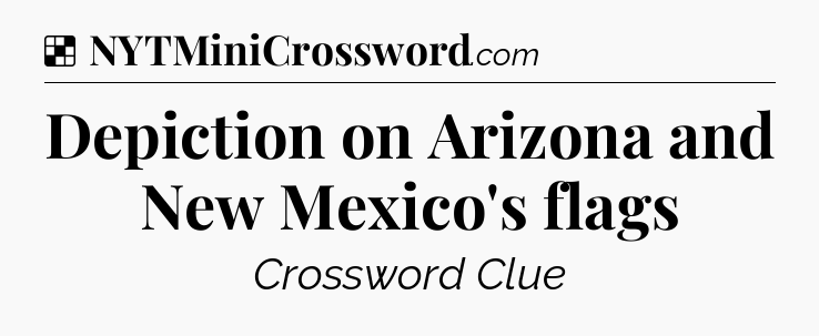 Solution: Depiction on Arizona and New Mexico's flags - NYT Crossword