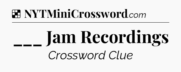 Solution: ___ Jam Recordings - NYT Crossword