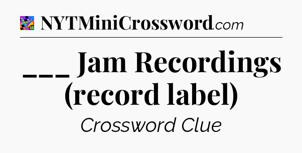 ___ Jam Recordings (record label) Crossword Clue
