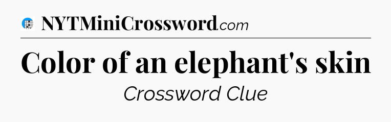 Color of an elephant's skin Crossword Clue