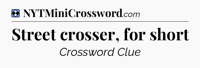 Solution: Street crosser, for short - NYT Mini Crossword